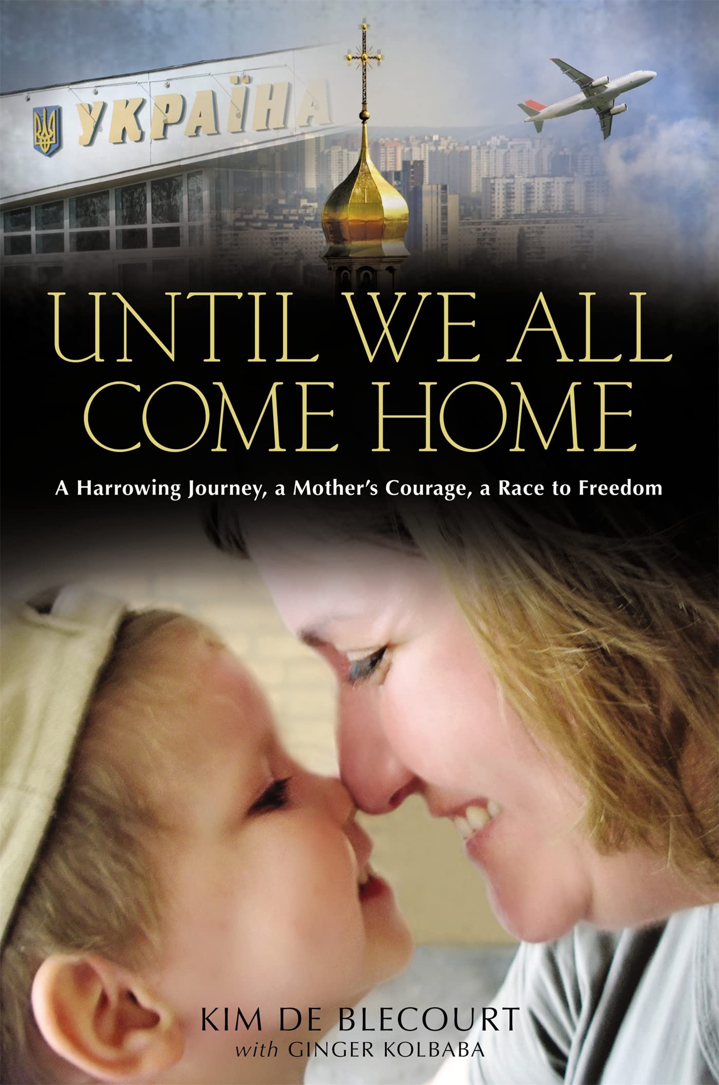 Until We All Come Home: A Harrowing Journey, A Mother'S Courage, A Race To Freedom