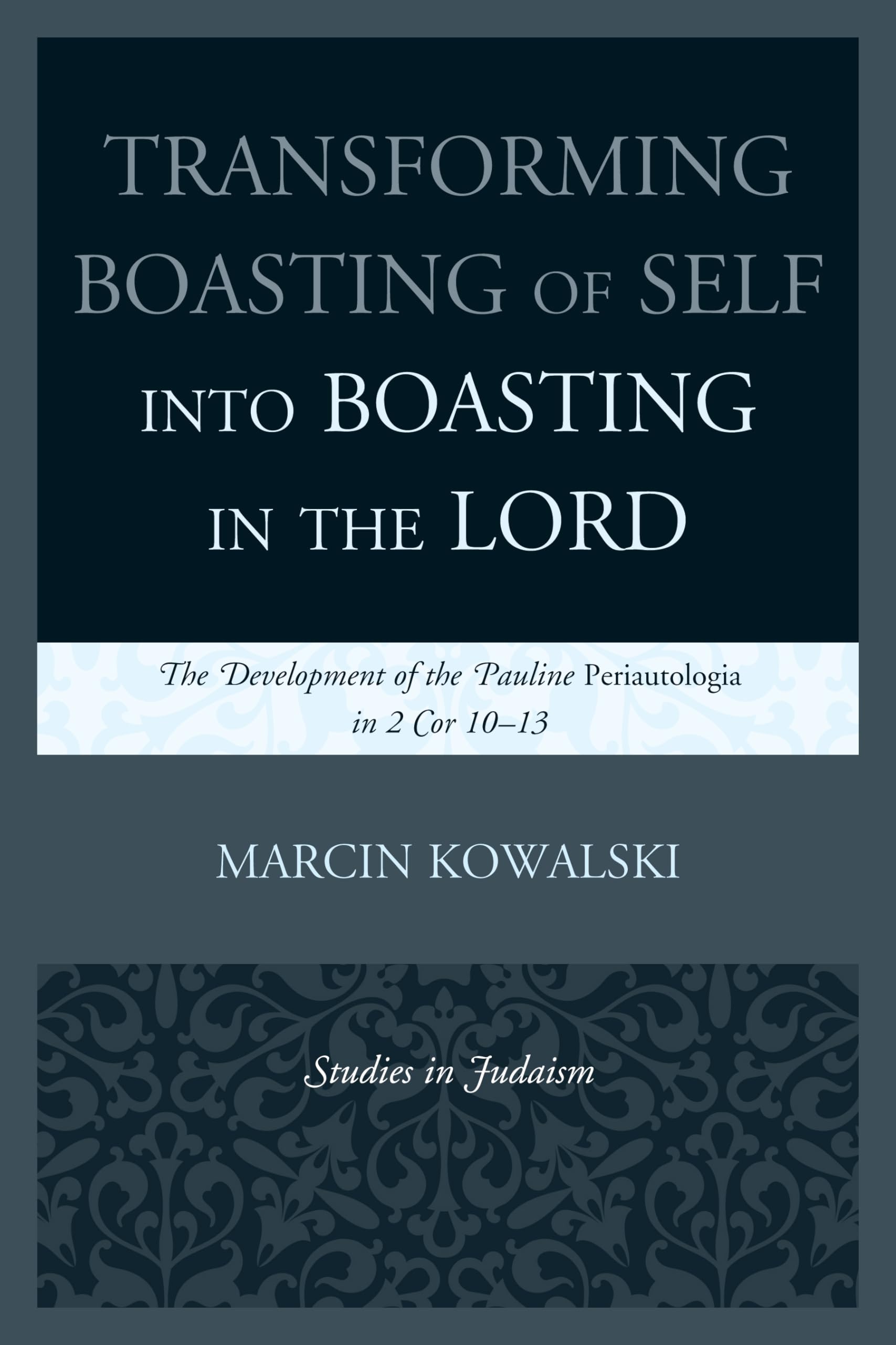 Transforming Boasting of Self into Boasting in the Lord: The Development of the Pauline Periautologia in 2 Cor 1013 (Studies in,Used