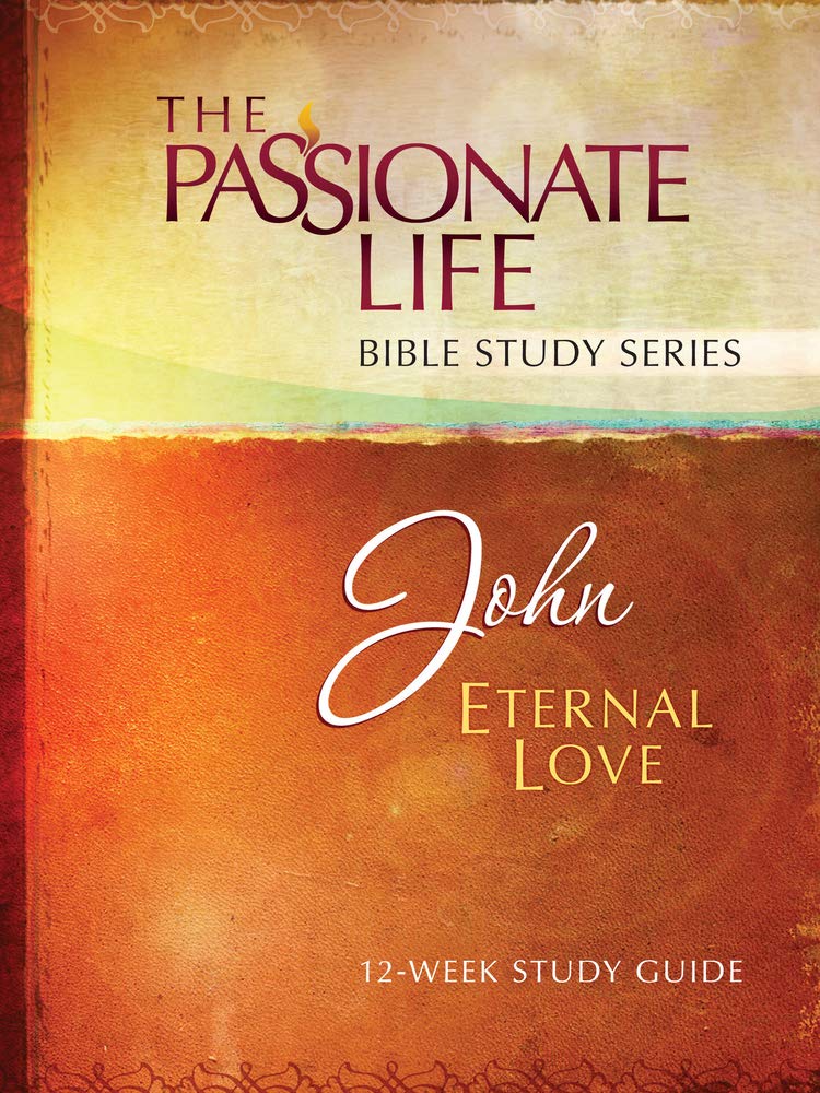 John: Eternal Love 12week Study Guide (The Passionate Life Bible Study),New