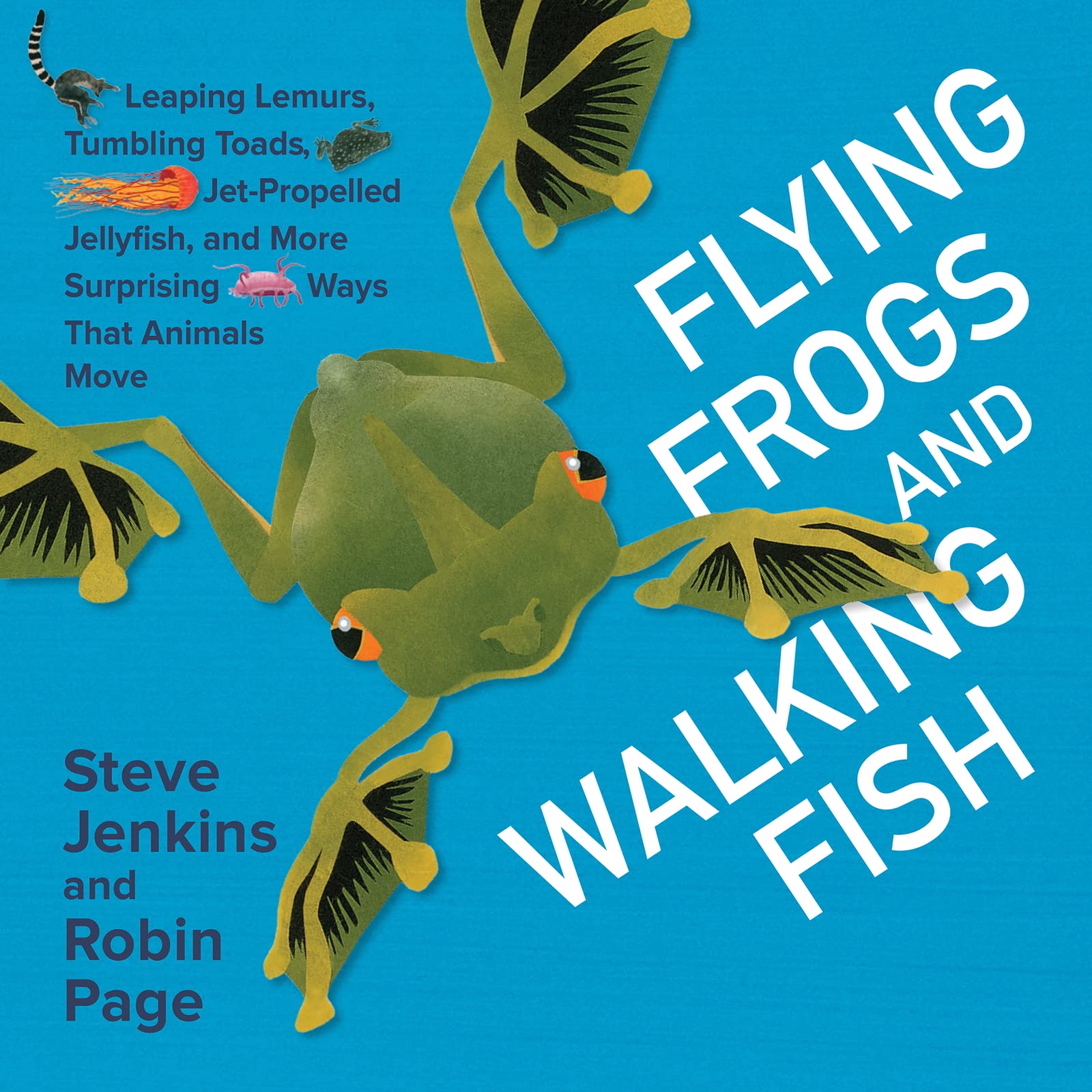 Flying Frogs and Walking Fish: Leaping Lemurs, Tumbling Toads, JetPropelled Jellyfish, and More Surprising Ways That Animals Mo,Used