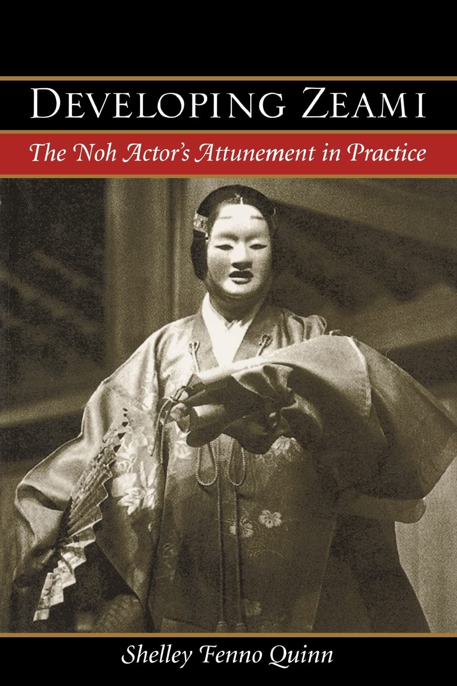 Developing Zeami: The Noh Actor's Attunement in Practice,Used