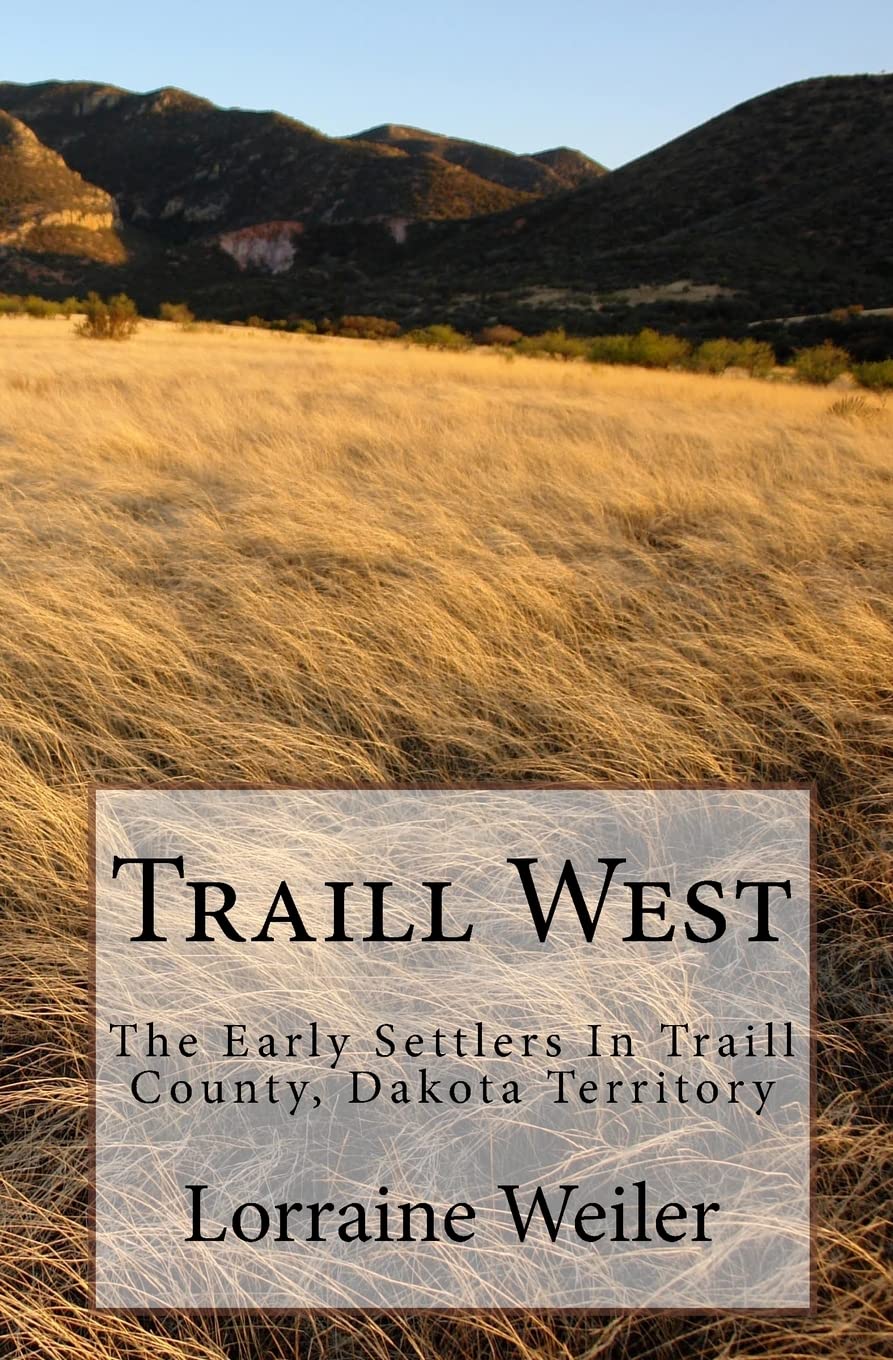 Traill West: The Early Settlers In Traill County, Dakota Territory,Used