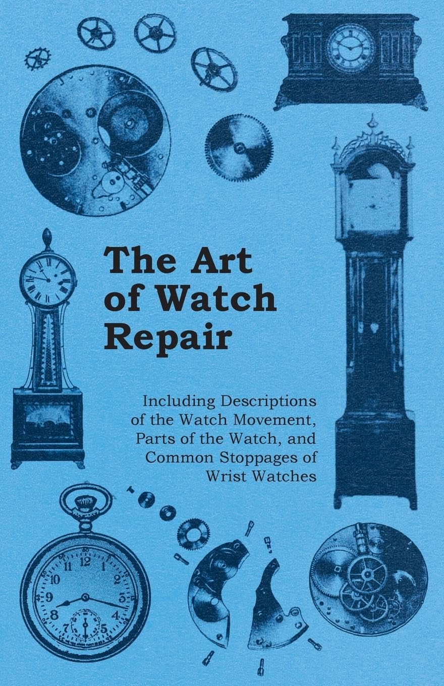 The Art Of Watch Repair Including Descriptions Of The Watch Movement, Parts Of The Watch, And Common Stoppages Of Wrist Watche,Used