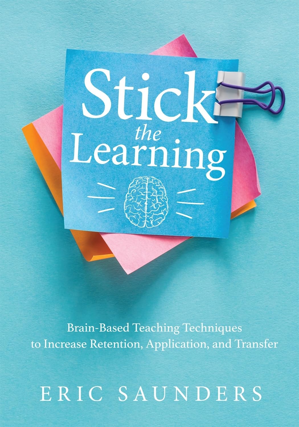 Stick the Learning: BrainBased Teaching Techniques to Increase Retention, Application, and Transfer (Powerful brainbased techn,New