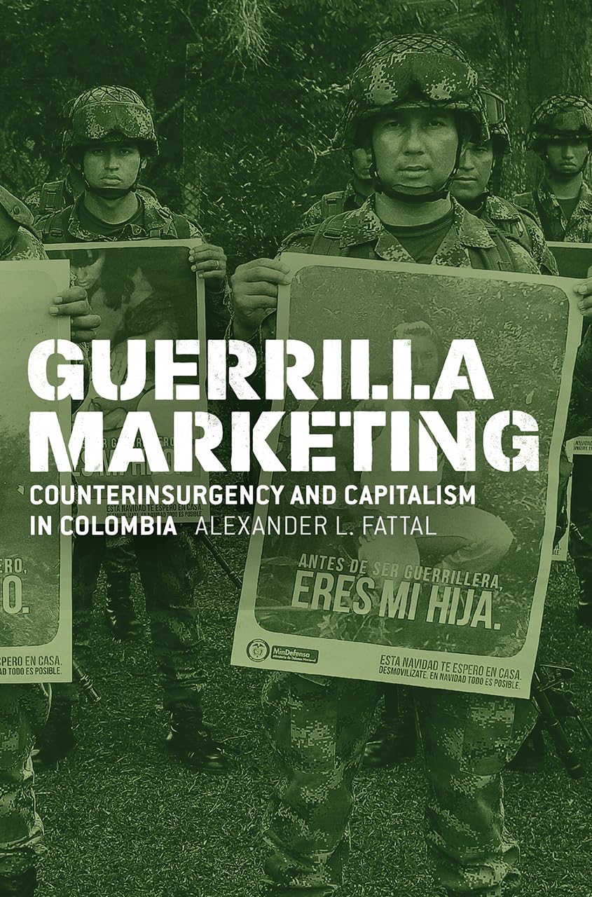 Guerrilla Marketing: Counterinsurgency and Capitalism in Colombia (Chicago Studies in Practices of Meaning),New