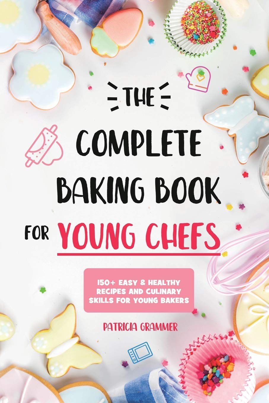 The Complete Baking Book for Young Chefs: 150+ Easy & Healthy Recipes and Culinary Skills for Young Bakers,Used
