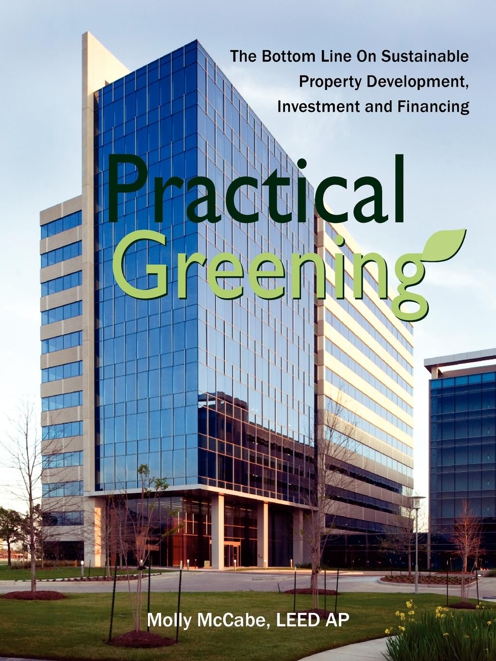 Practical Greening, The Bottom Line On Sustainable Property Development, Investment And Financing,Used