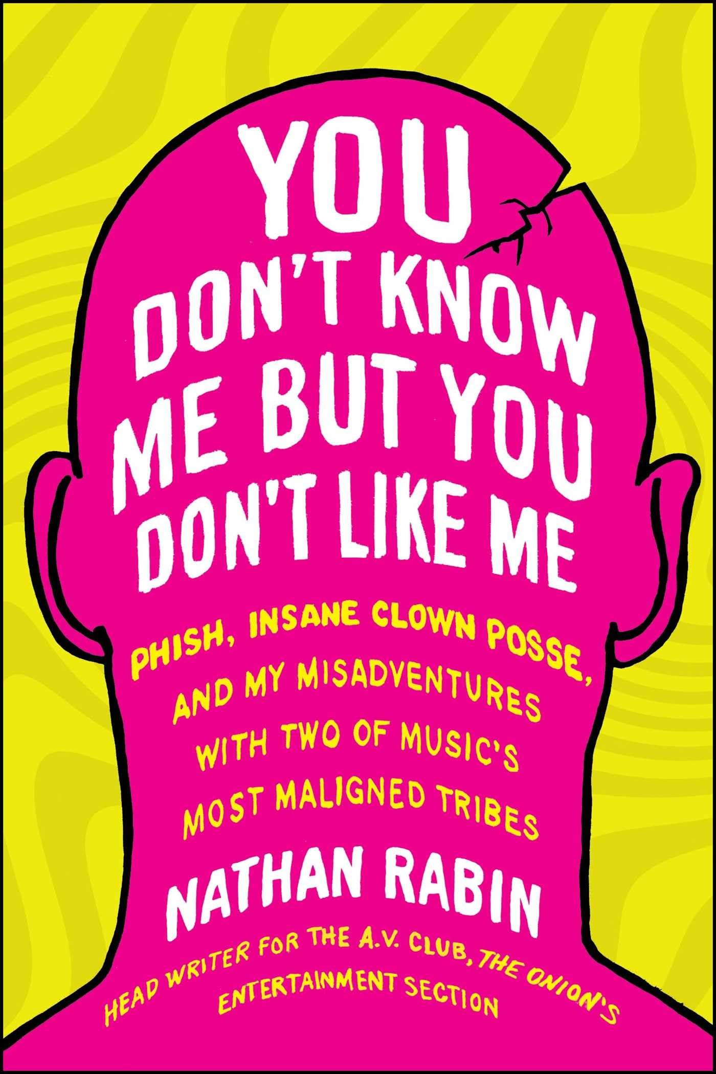 You Don't Know Me but You Don't Like Me: Phish, Insane Clown Posse, and My Misadventures with Two of Music's Most Maligned Tribe,Used