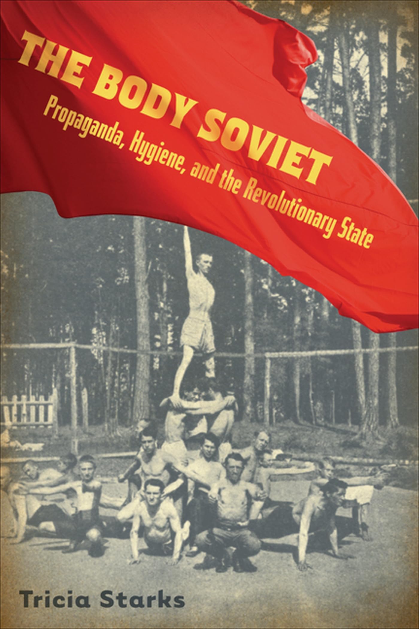 The Body Soviet: Propaganda, Hygiene, And The Revolutionary State,Used