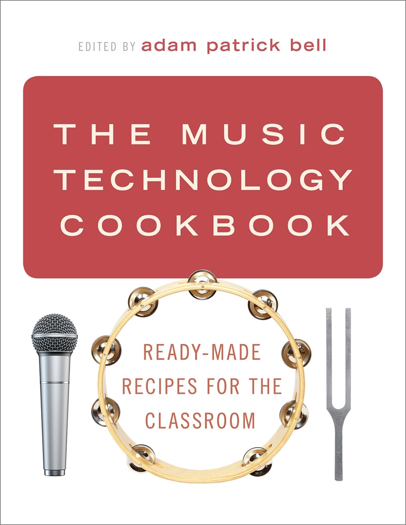 The Music Technology Cookbook: ReadyMade Recipes for the Classroom,New
