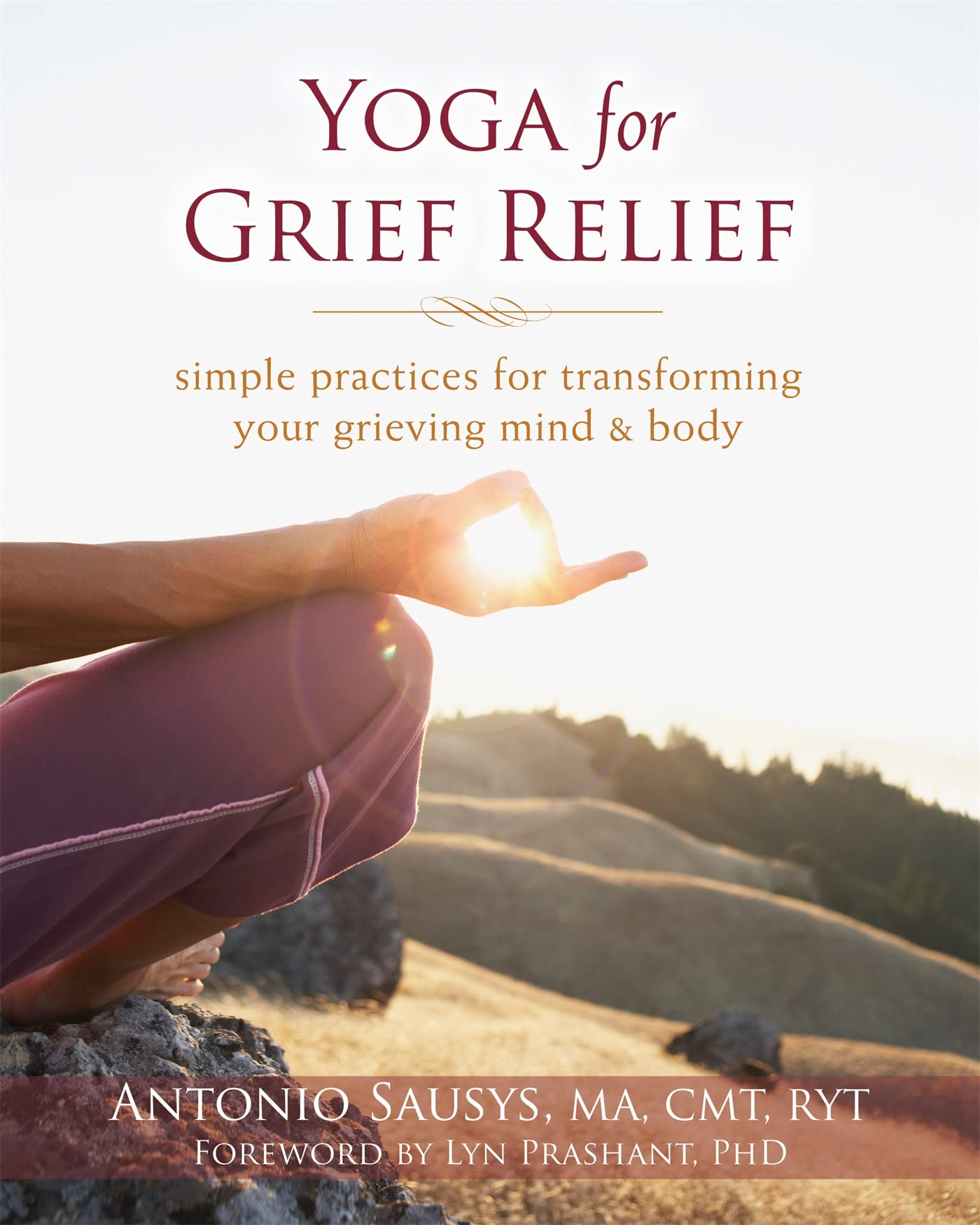 Yoga For Grief Relief: Simple Practices For Transforming Your Grieving Mind And Body