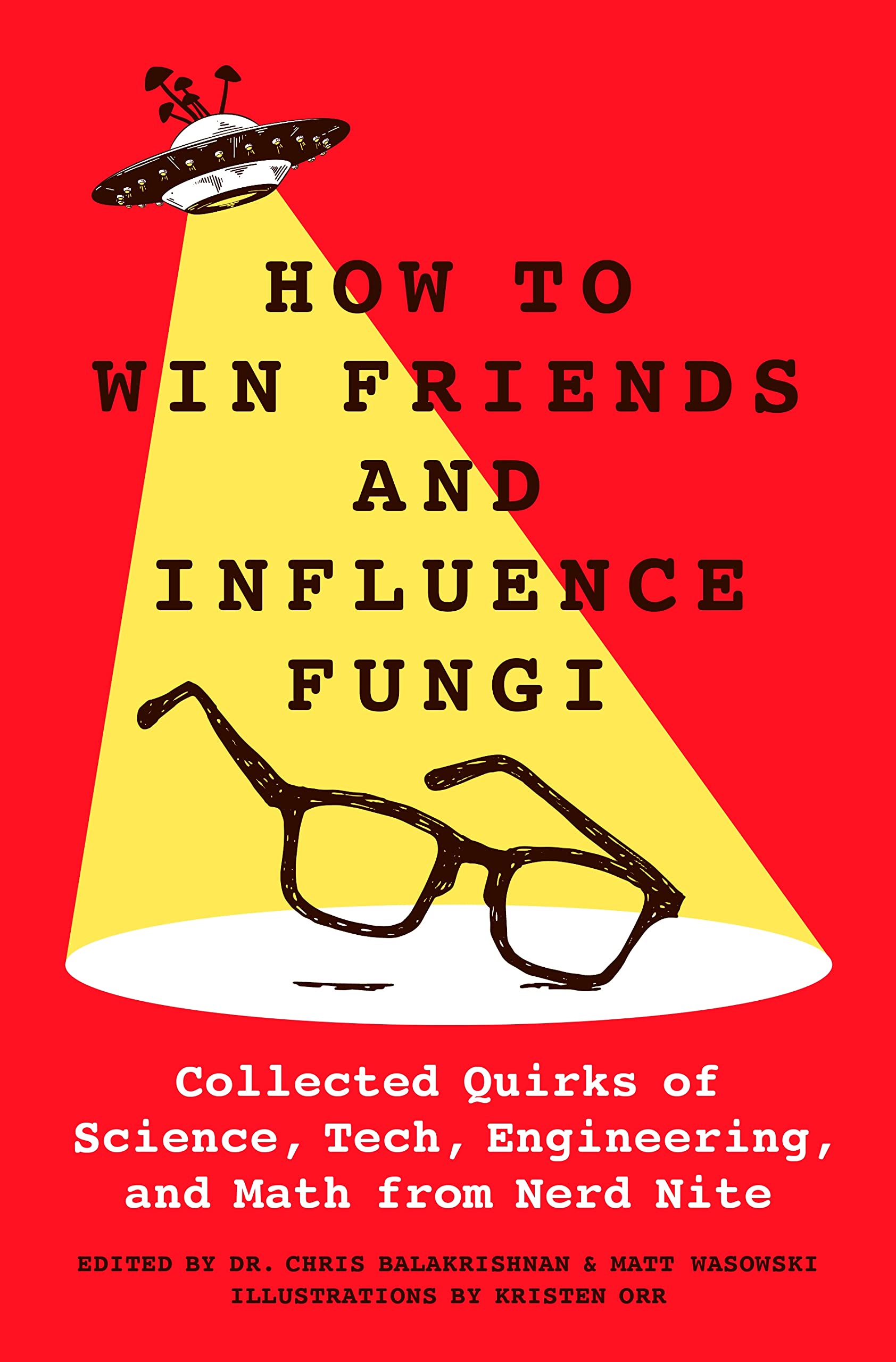 How To Win Friends And Influence Fungi: Collected Quirks Of Science, Tech, Engineering, And Math From Nerd Nite,New