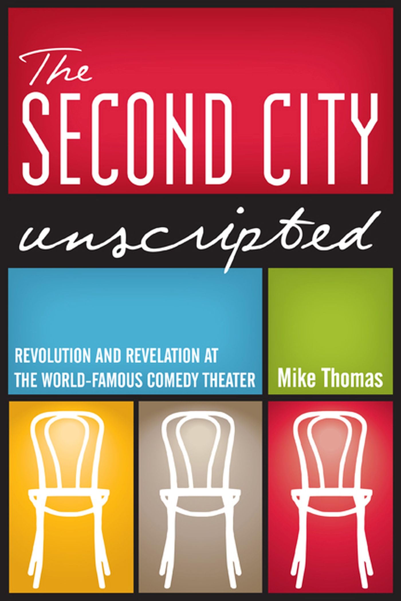 The Second City Unscripted: Revolution And Revelation At The Worldfamous Comedy Theater,Used