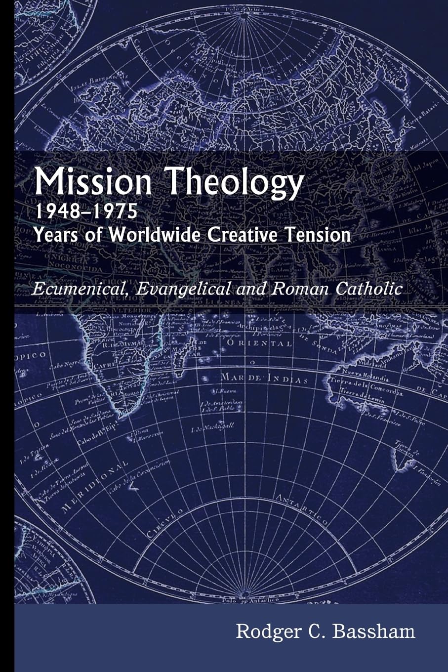 Mission Theology: 19481975 Years of Worldwide Creative Tension: Ecumenical, Evangelical and Roman Catholic,New