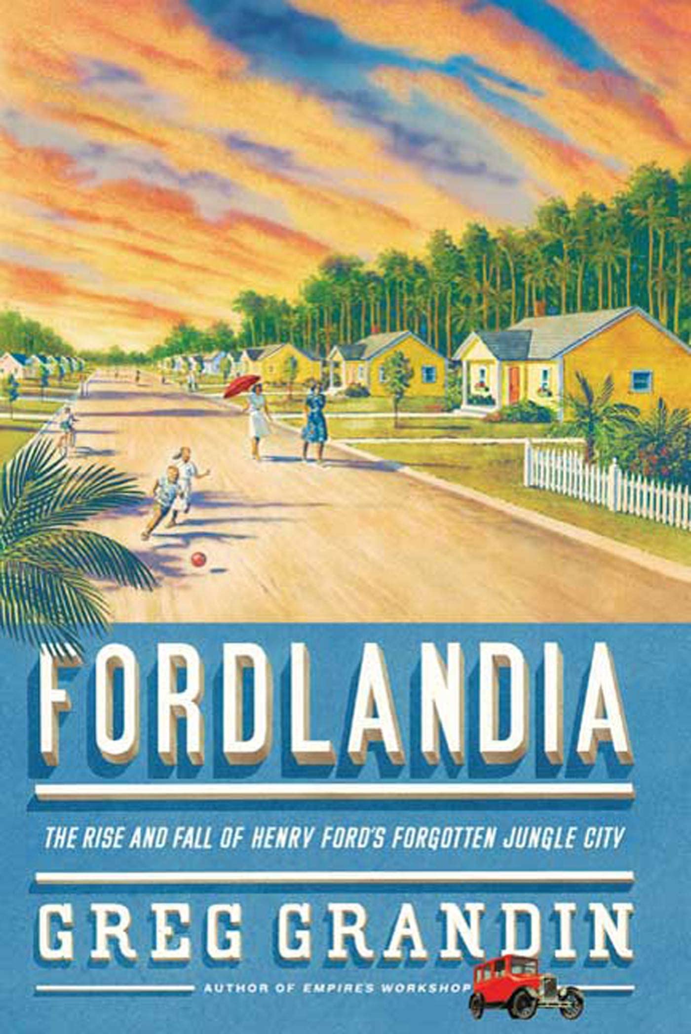 Fordlandia: The Rise And Fall Of Henry Ford'S Forgotten Jungle City,New