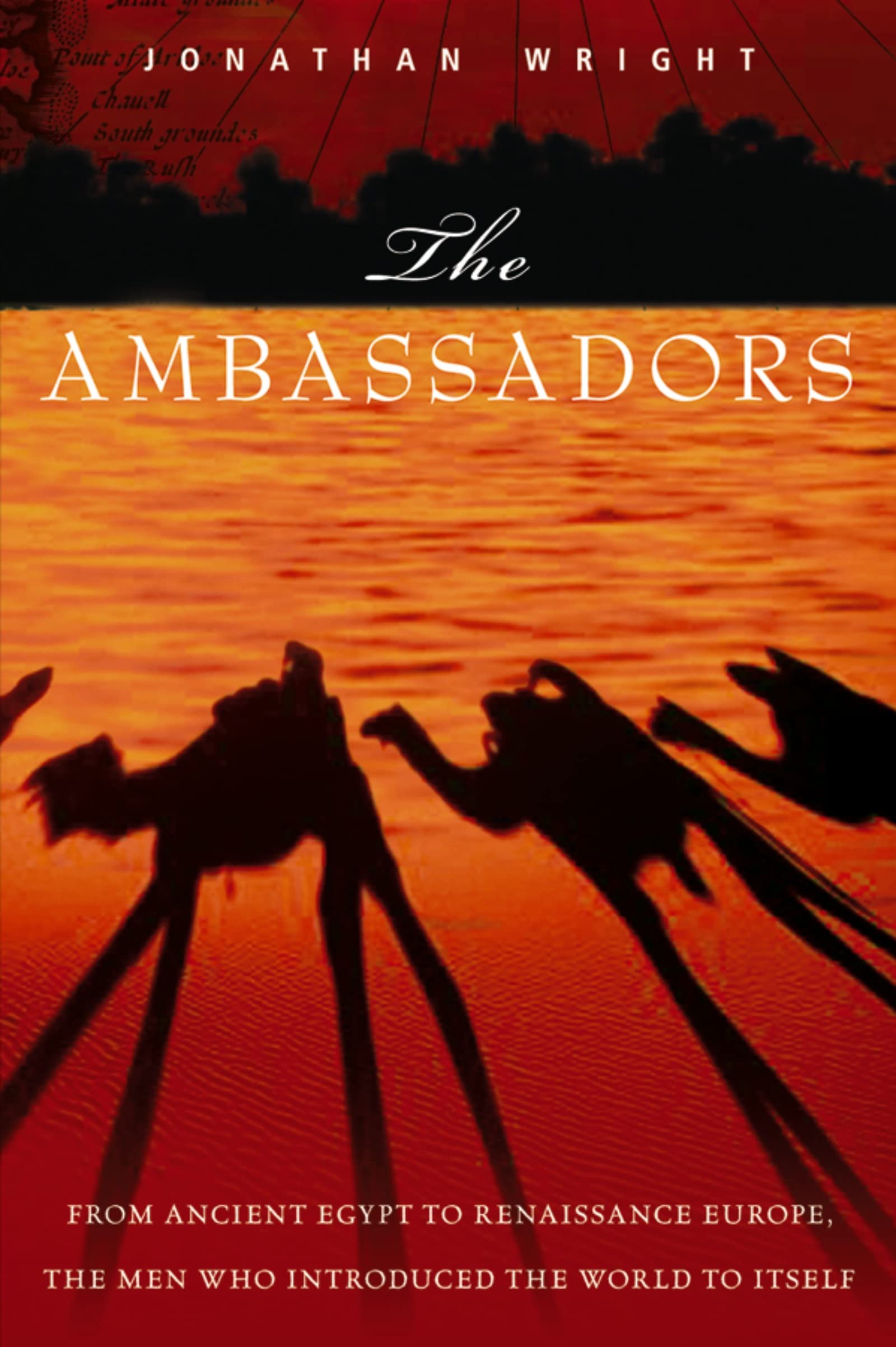 The Ambassadors: From Ancient Greece To Renaissance Europe, The Men Who Introduced The World To Itself,New