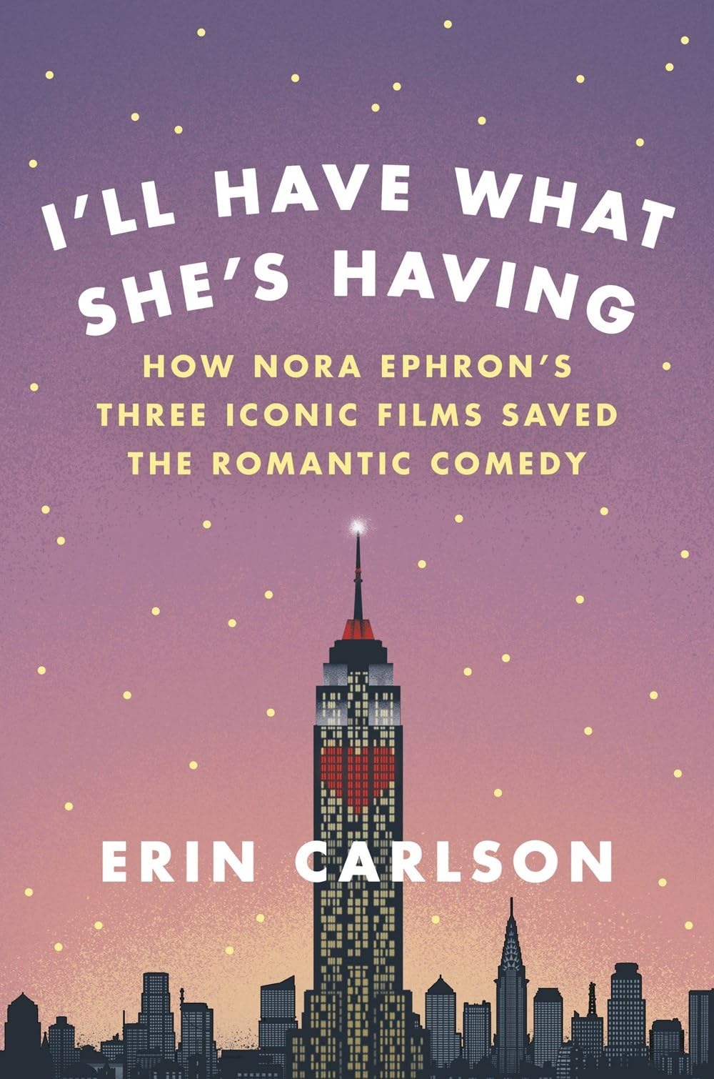 I'll Have What She's Having: How Nora Ephron's Three Iconic Films Saved the Romantic Comedy,Used