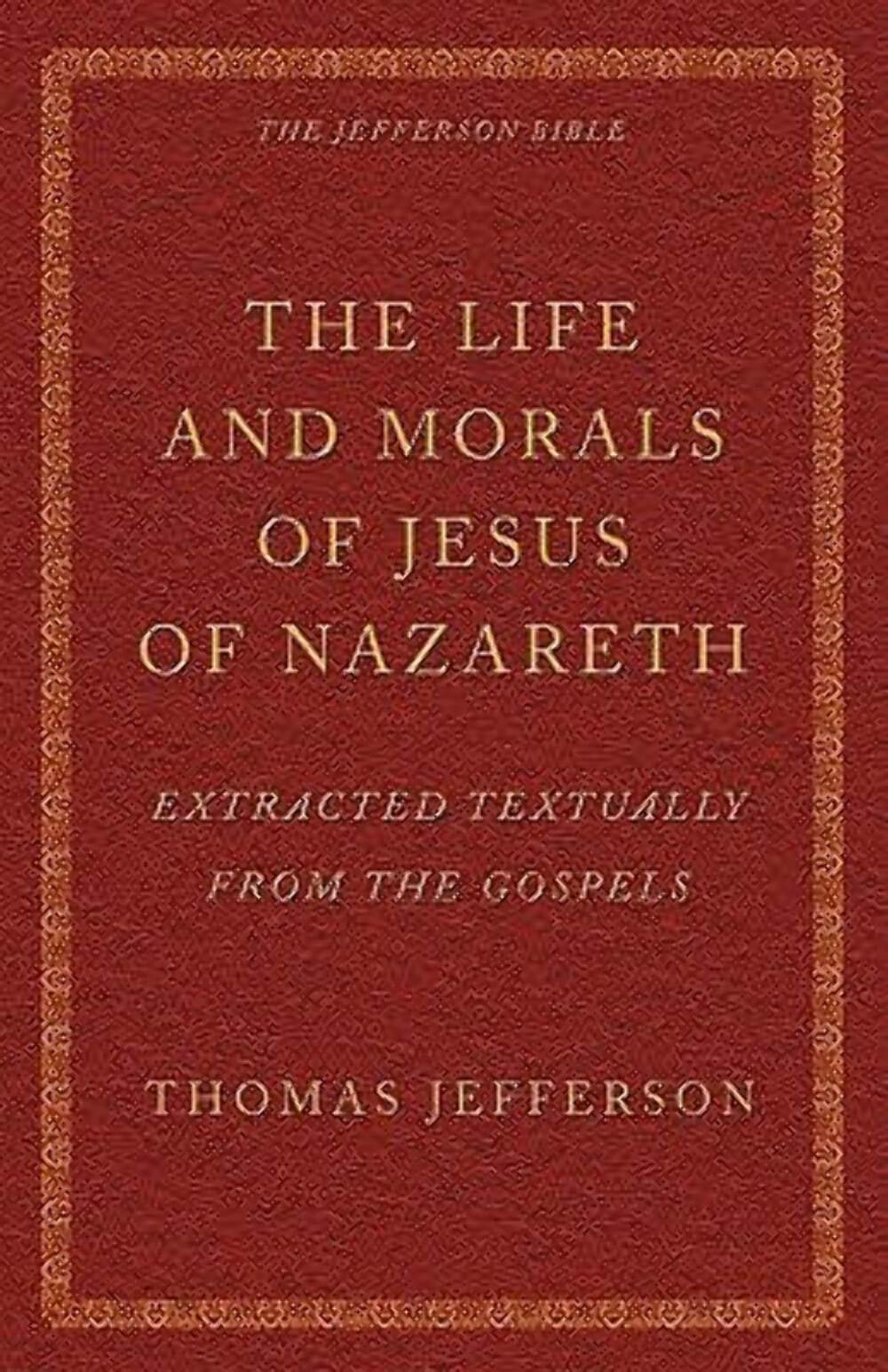 The Life And Morals Of Jesus Of Nazareth Extracted Textually From The Gospels: The Jefferson Bible,Used