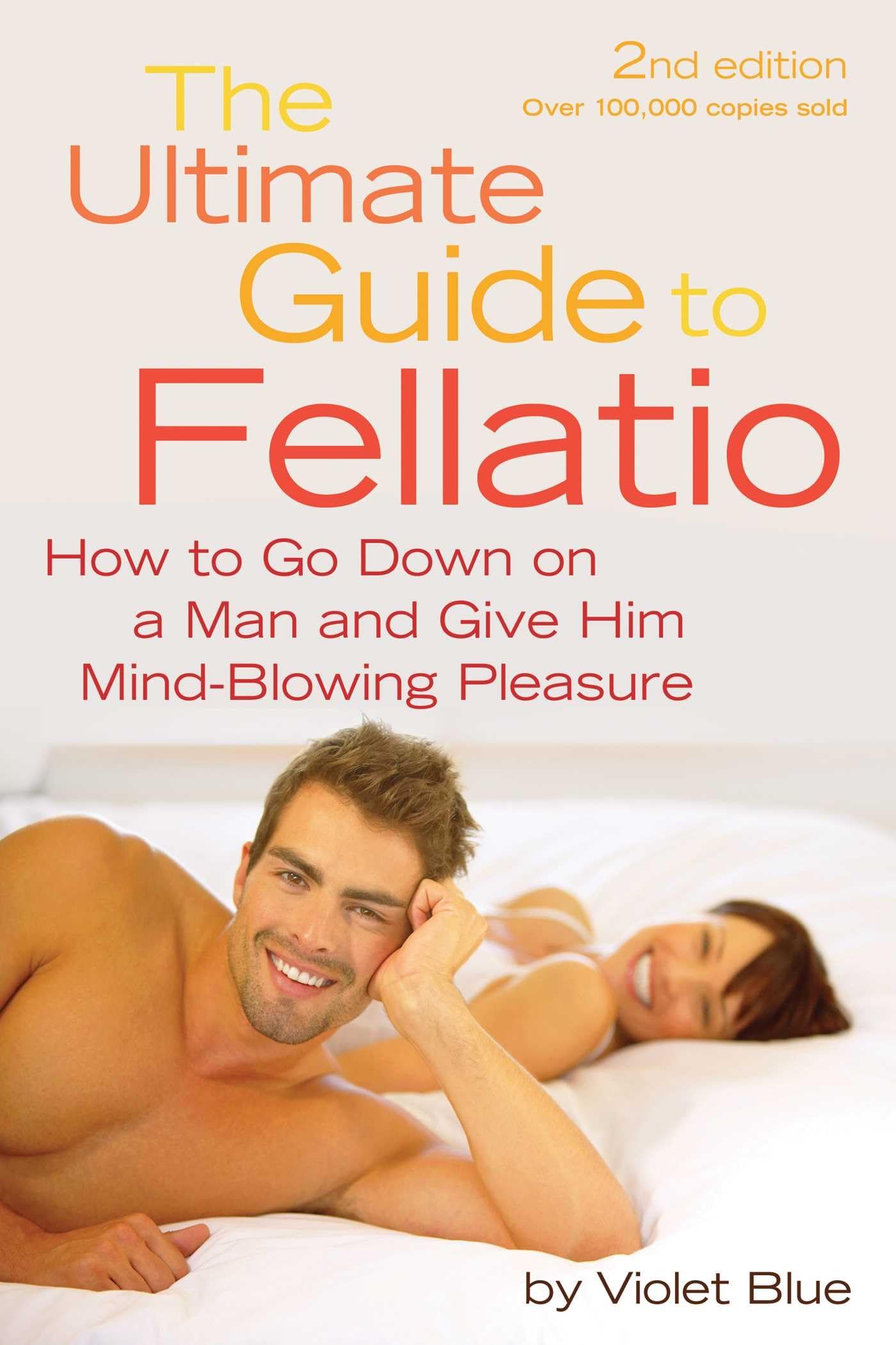 Ultimate Guide To Fellatio: How To Go Down On A Man And Give Him Mindblowing Pleasure (Ultimate Guides (Cleis))