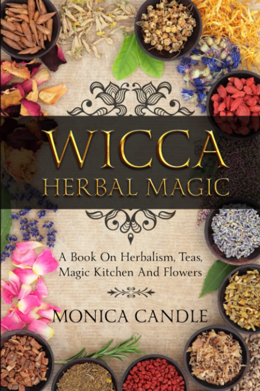Wicca Herbal Magic: A Book On Herbalism, Teas, Magic Kitchen And Flowers (Wiccan Herbs Guide),Used