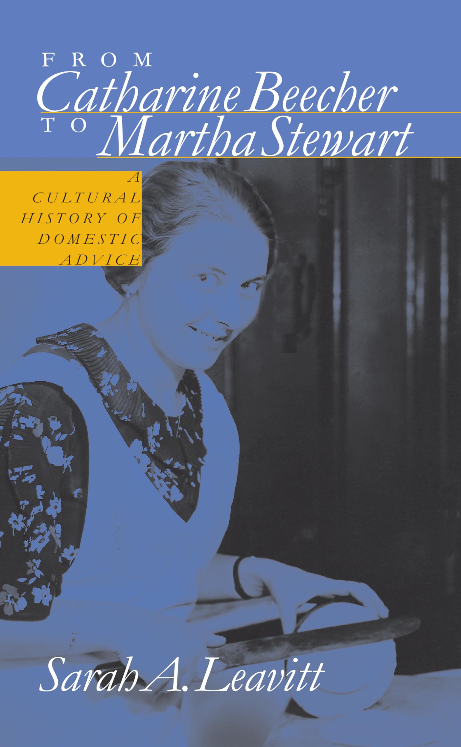 From Catharine Beecher To Martha Stewart: A Cultural History Of Domestic Advice,New