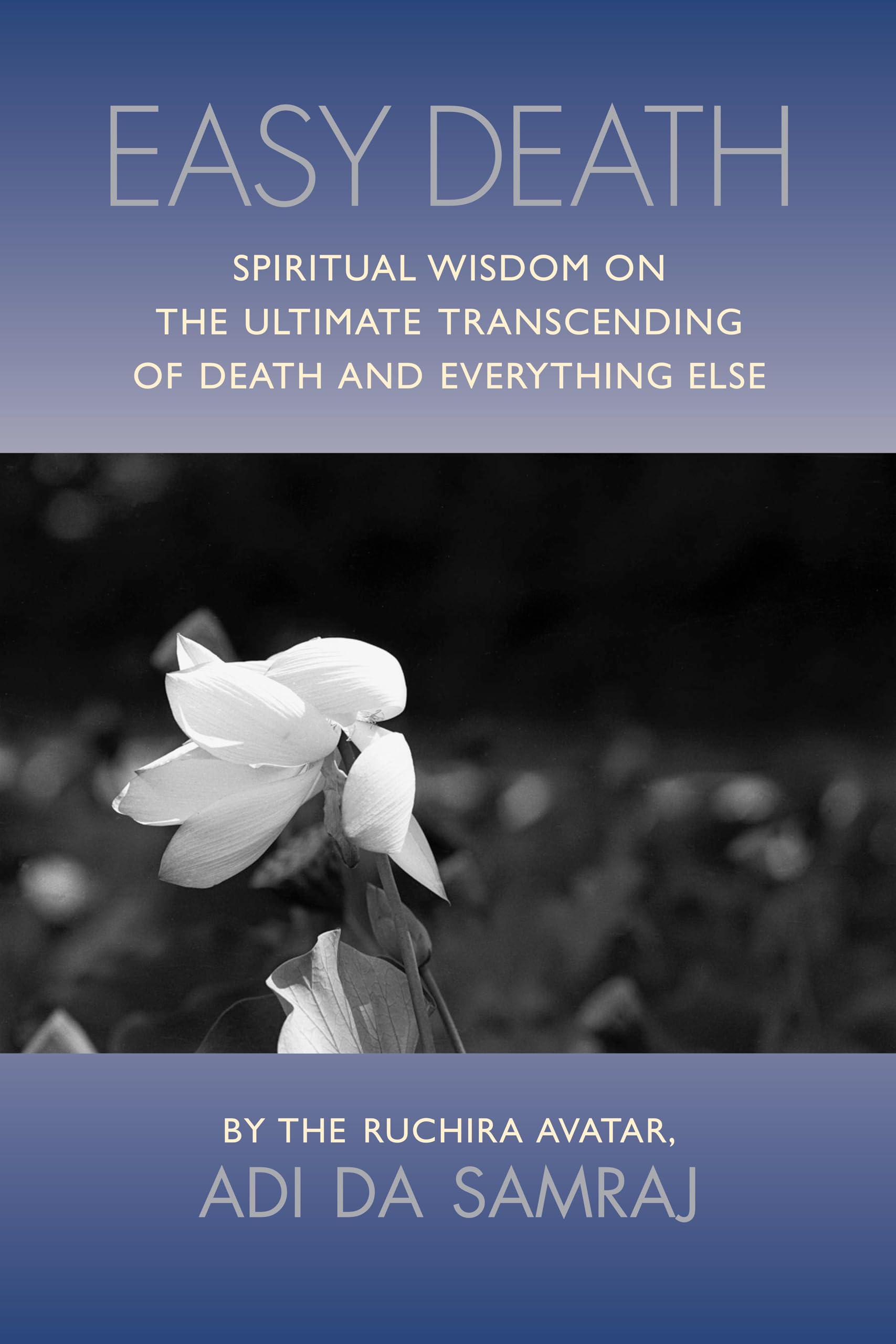 Easy Death: Spiritual Wisdom on the Ultimate Transcending of Death and Everything Else,New