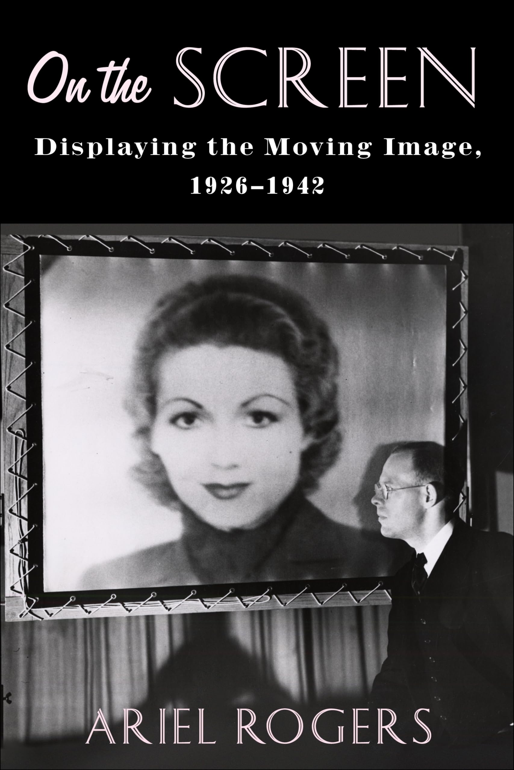 On the Screen: Displaying the Moving Image, 19261942 (Film and Culture Series),Used