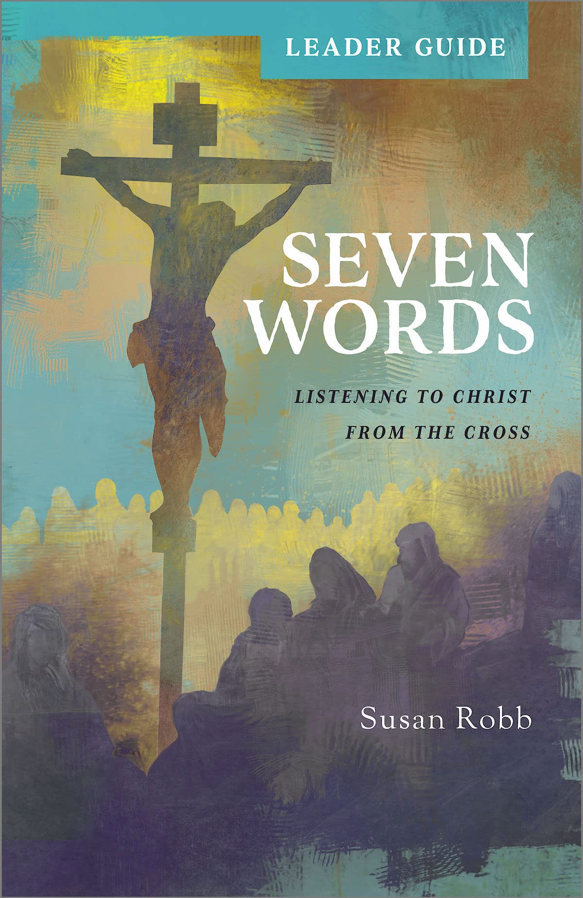 Seven Words Leader Guide: Listening to Christ from the Cross,Used