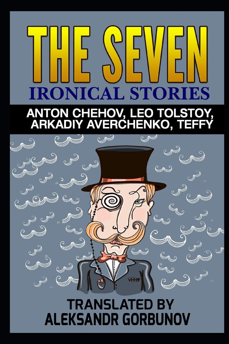 The Seven Ironical Stories: Anton Chehov, Leo Tolstoy, Arkadiy Averchenko, Teffy,Used
