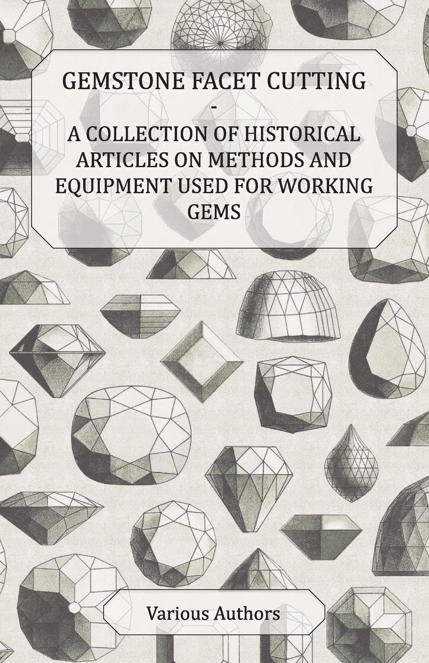 Gemstone Facet Cutting A Collection Of Historical Articles On Methods And Equipment Used For Working Gems,Used