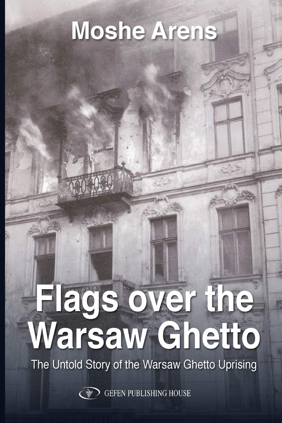 Flags Over The Warsaw Ghetto: The Untold Story Of The Warsaw Ghetto Uprising