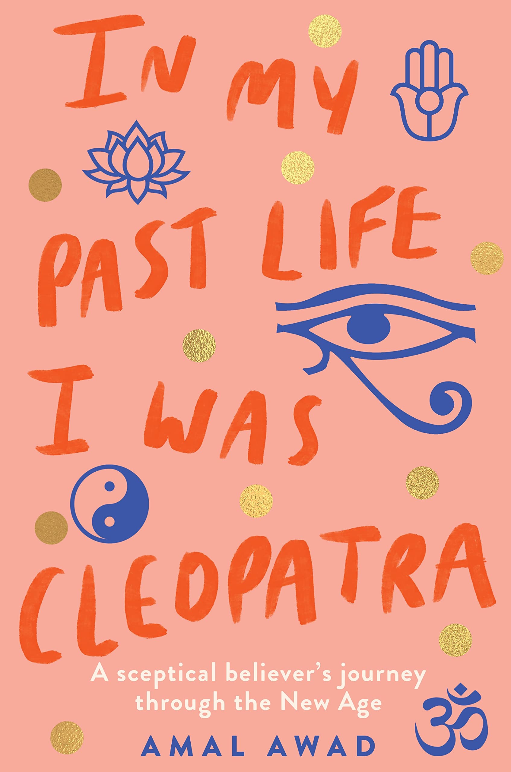 In My Past Life I Was Cleopatra: A Sceptical Believer'S Journey Through The New Age
