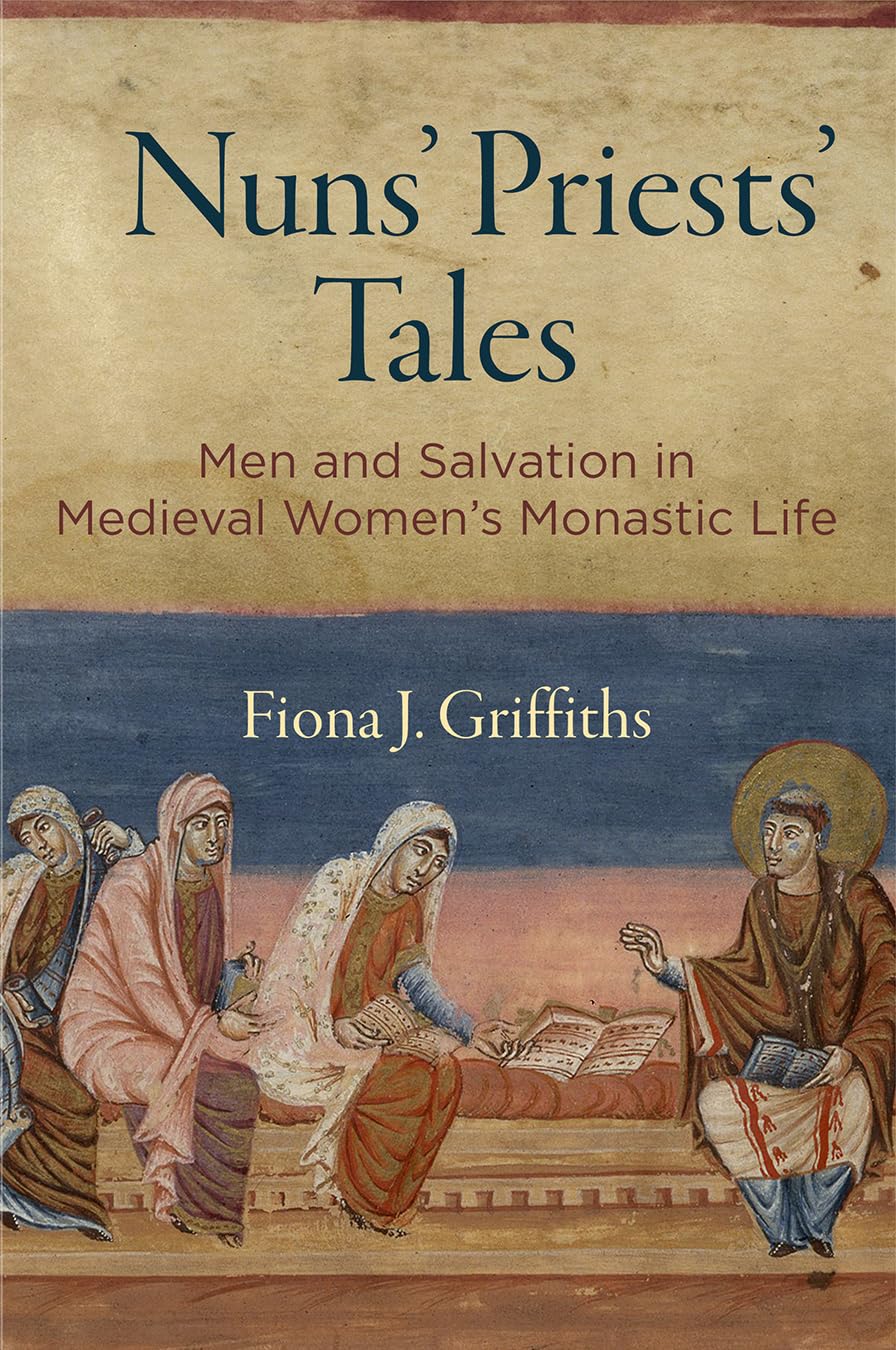 Nuns' Priests' Tales: Men And Salvation In Medieval Women'S Monastic Life (The Middle Ages Series),New