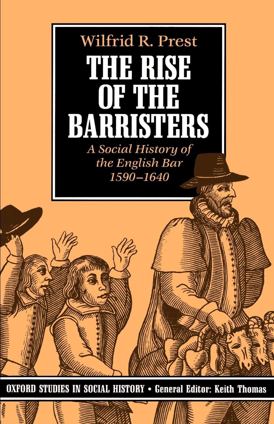 The Rise Of The Barristers: A Social History Of The English Bar, 15901640 (Oxford Studies In Social History)