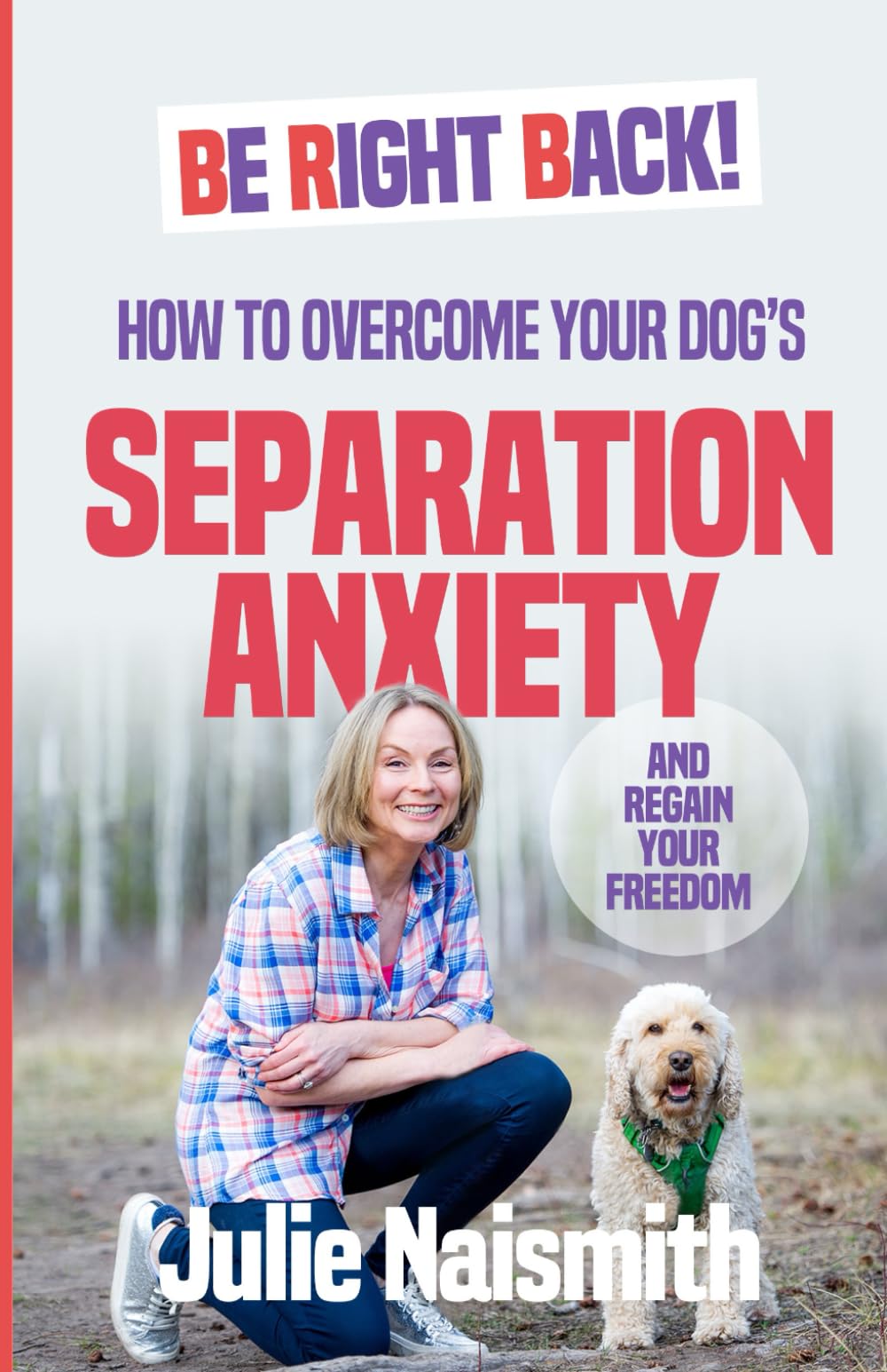 Be Right Back!: How To Overcome Your Dog's Separation Anxiety And Regain Your Freedom,Used