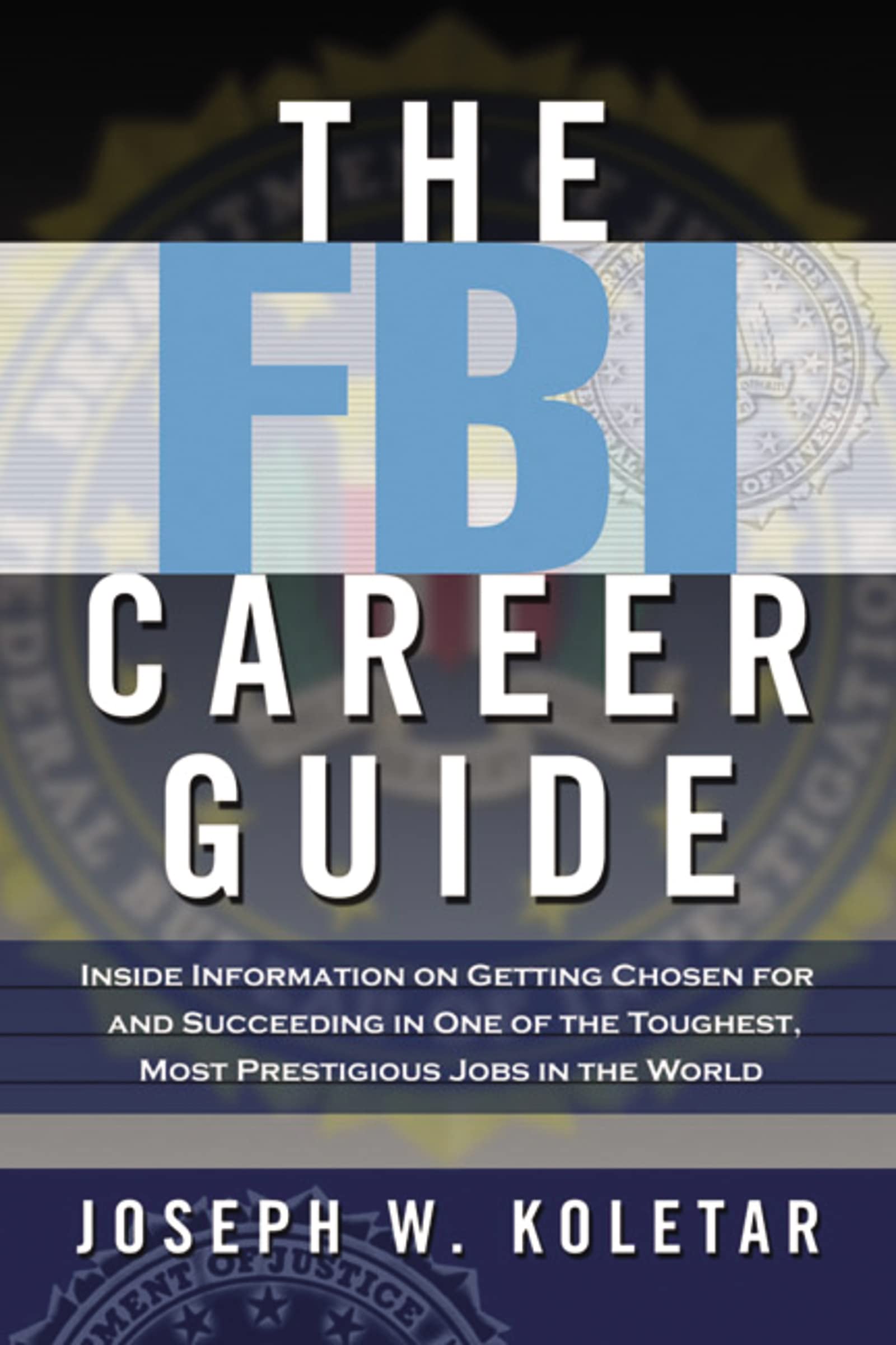 The Fbi Career Guide: Inside Information On Getting Chosen For And Succeeding In One Of The Toughest, Most Prestigious Jobs In T