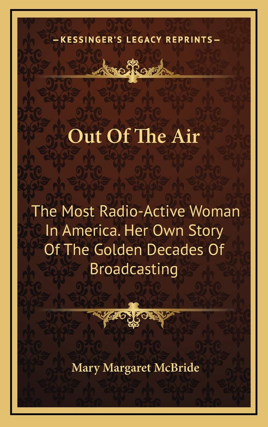 Out Of The Air: The Most RadioActive Woman In America. Her Own Story Of The Golden Decades Of Broadcasting,Used