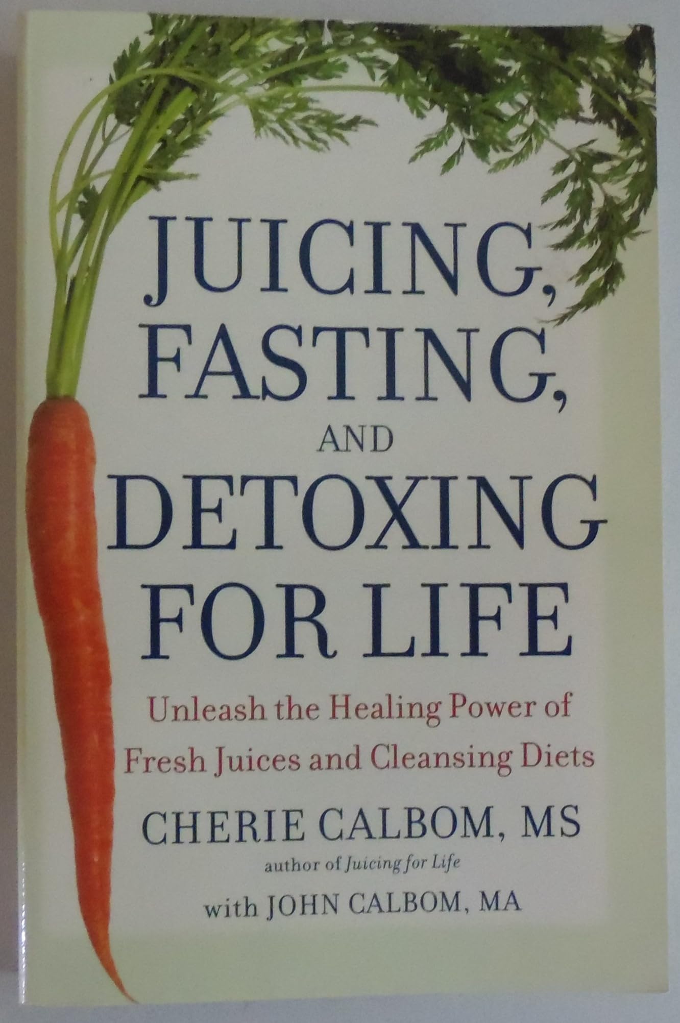 Juicing, Fasting, And Detoxing For Life: Unleash The Healing Power Of Fresh Juices And Cleansing Diets,New