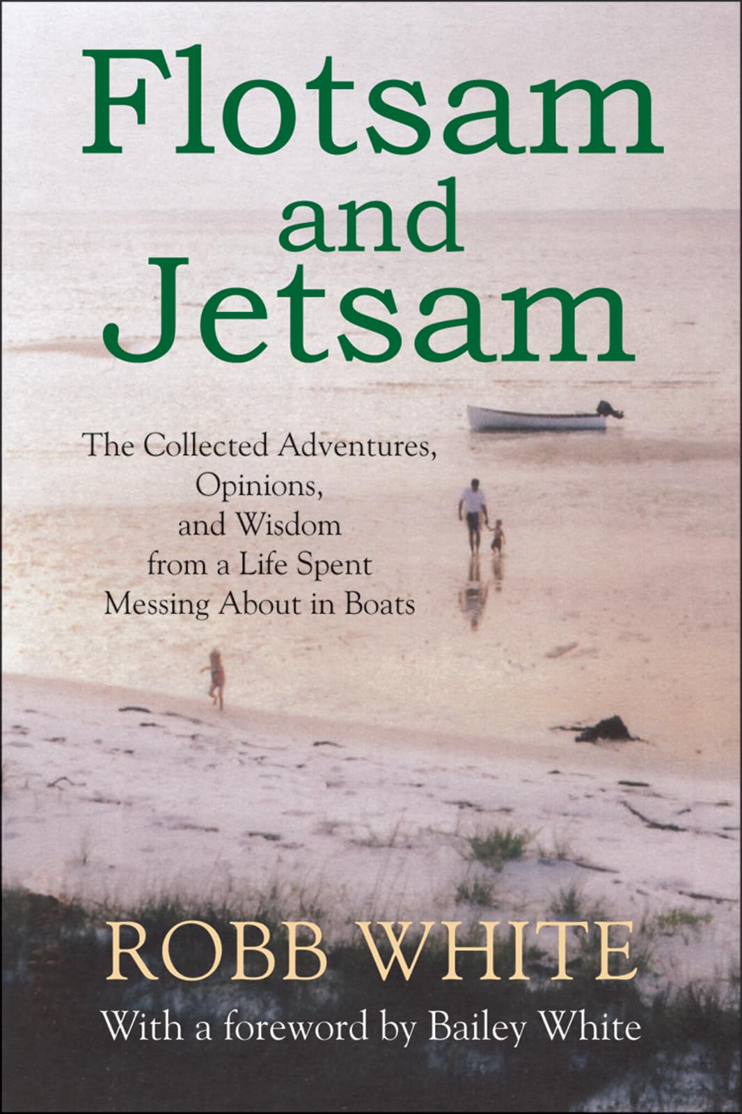 Flotsam And Jetsam: The Collected Adventures, Opinions, And Wisdom From A Life Spent Messing About In Boats