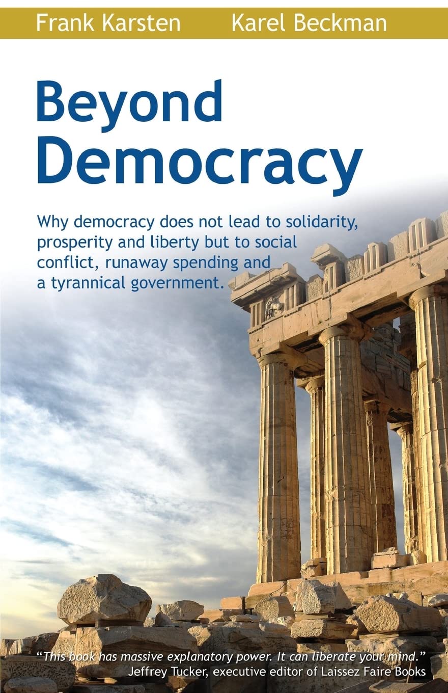 Beyond Democracy: Why democracy does not lead to solidarity, prosperity and liberty but to social conflict, runaway spending and,Used