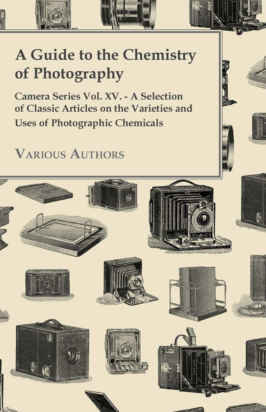 A Guide To The Chemistry Of Photography Camera Series Vol. Xv. A Selection Of Classic Articles On The Varieties And Uses Of ,Used
