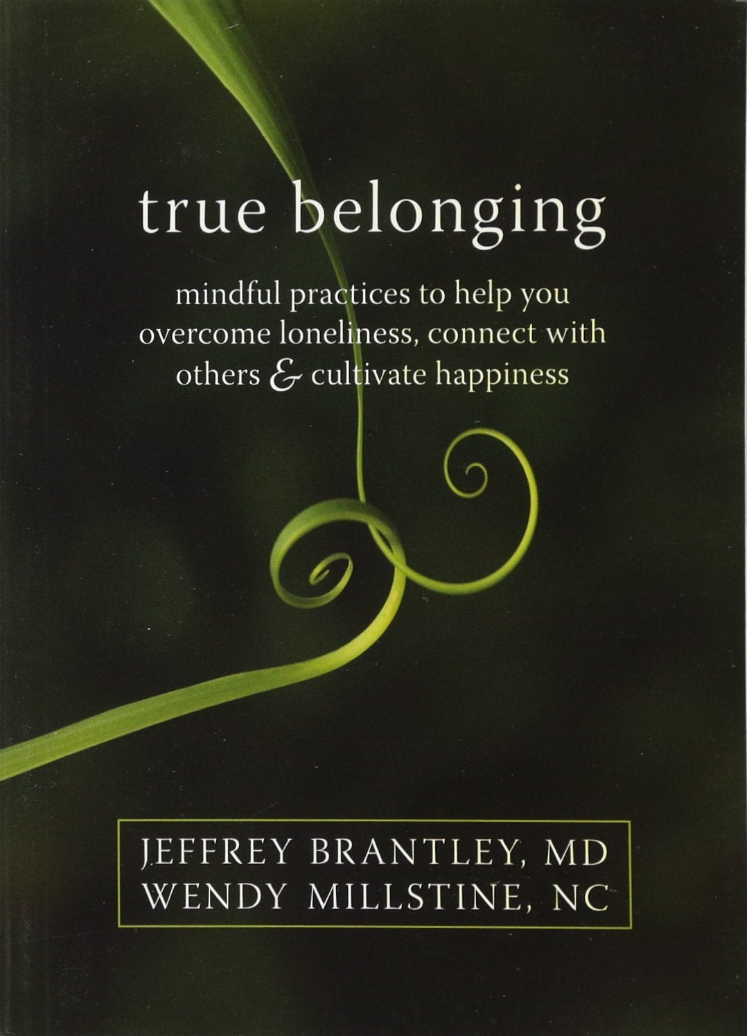True Belonging: Mindful Practices To Help You Overcome Loneliness, Connect With Others, And Cultivate Happiness