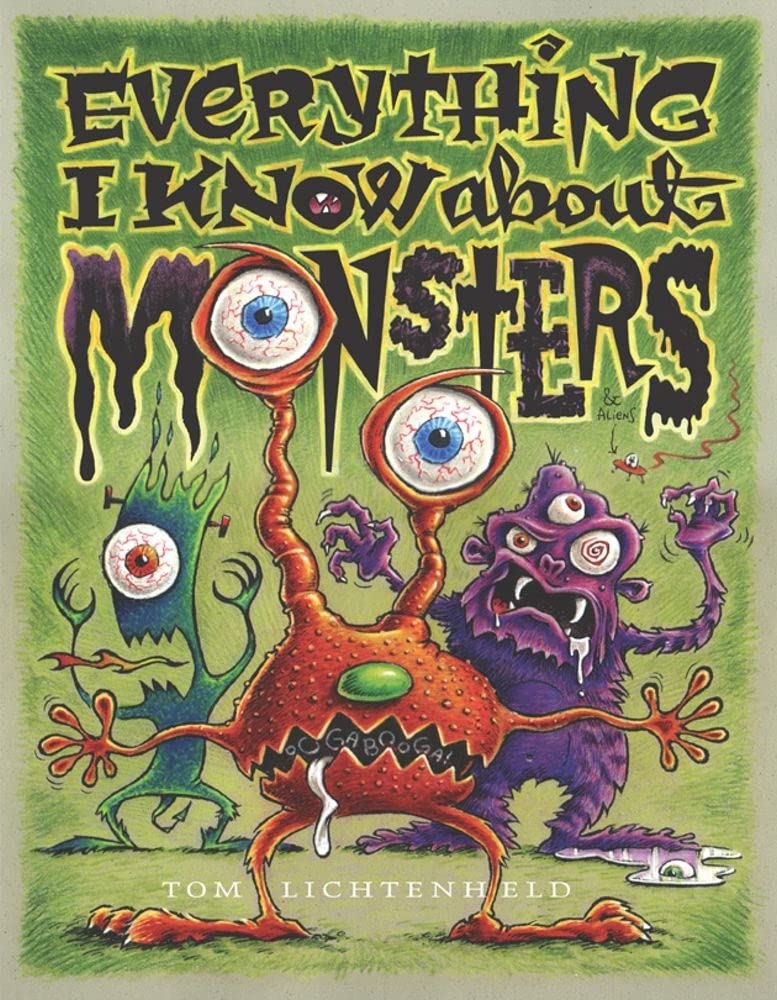 Everything I Know About Monsters : A Collection Of Madeup Facts, Educated Guesses, And Silly Pictures About Creatures Of Creepi,New