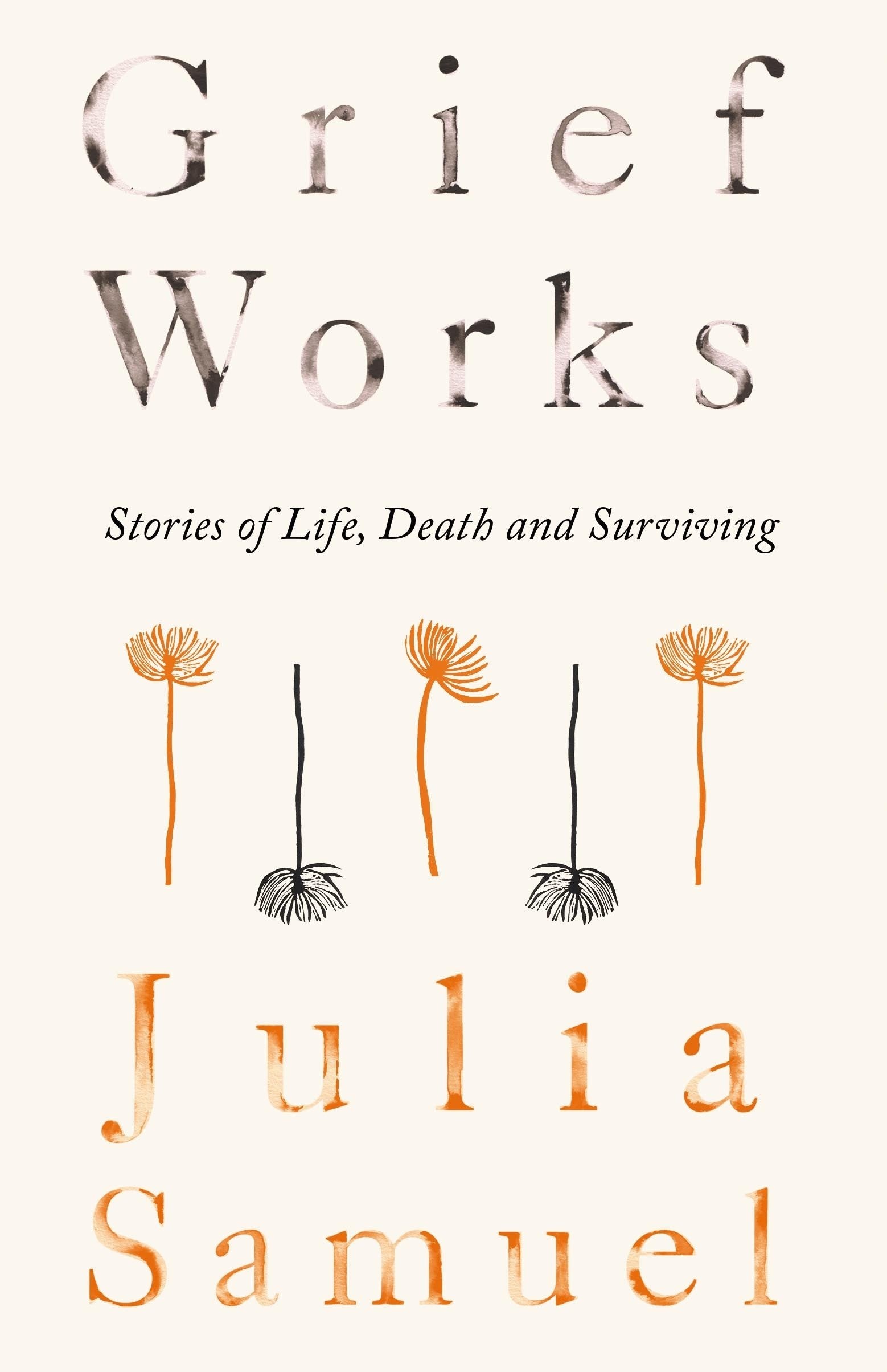 Grief Works: Stories of Life, Death and Surviving,Used