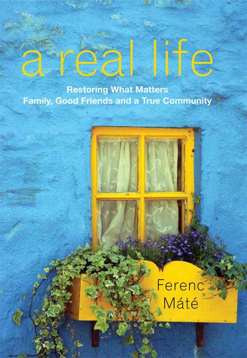 A Real Life: Restoring What Matters: Family, Good Friends And A True Community,New