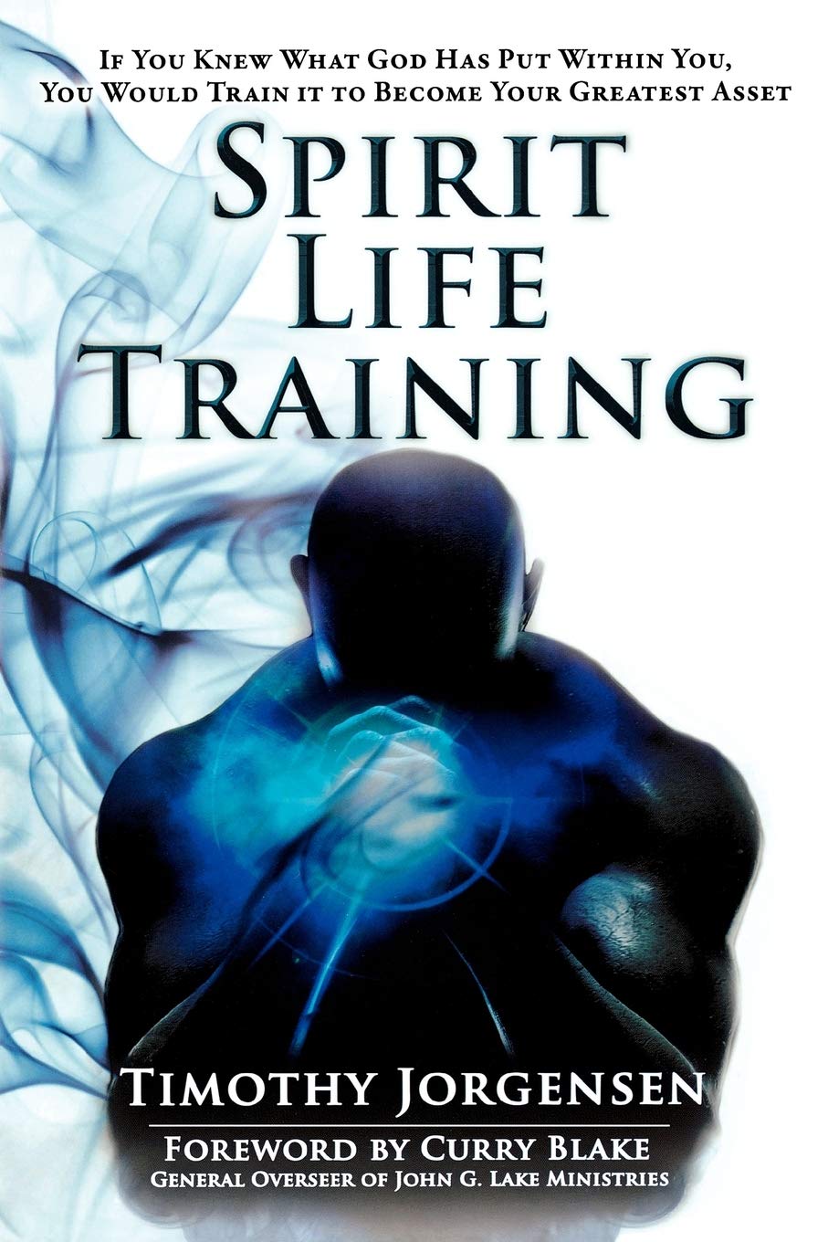 Spirit Life Training: If You Knew What God Has Put Within You, You Would Train It To Become Your Greatest Asset,New