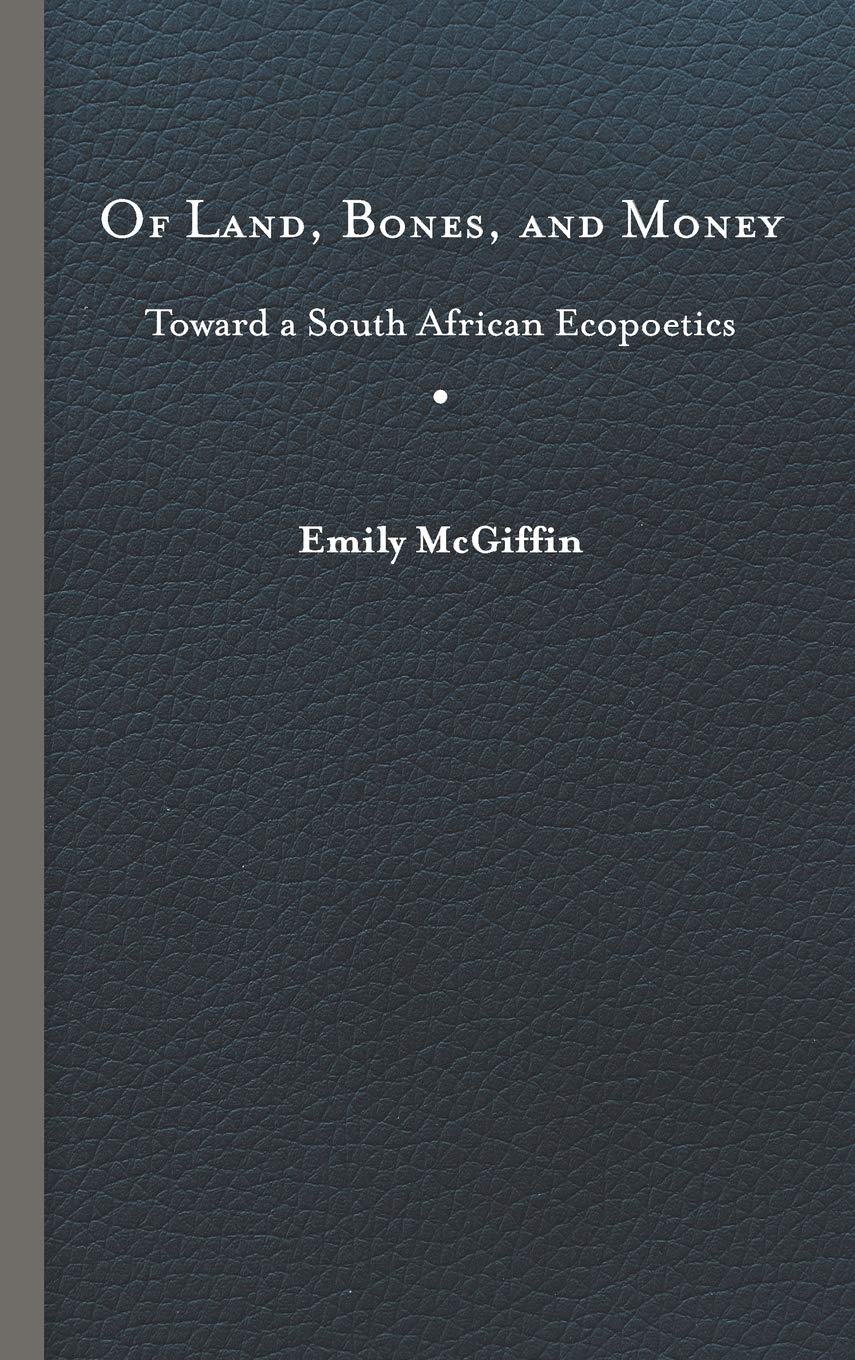 Of Land, Bones, And Money: Toward A South African Ecopoetics (Under The Sign Of Nature: Explorations In Environmental Humanities,Used