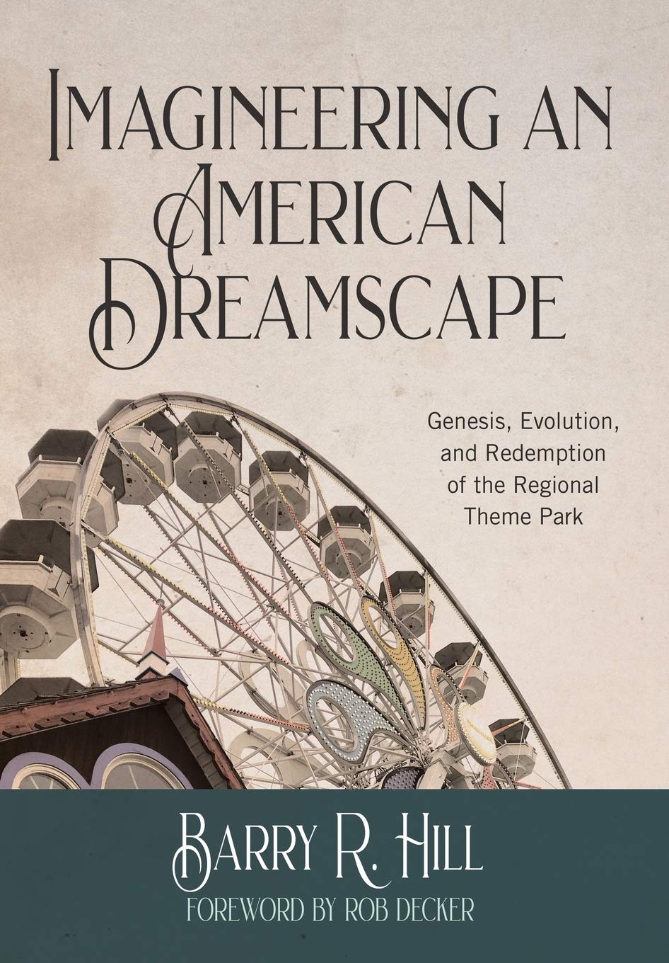 Imagineering an American Dreamscape: Genesis, Evolution, and Redemption of the Regional Theme Park,Used