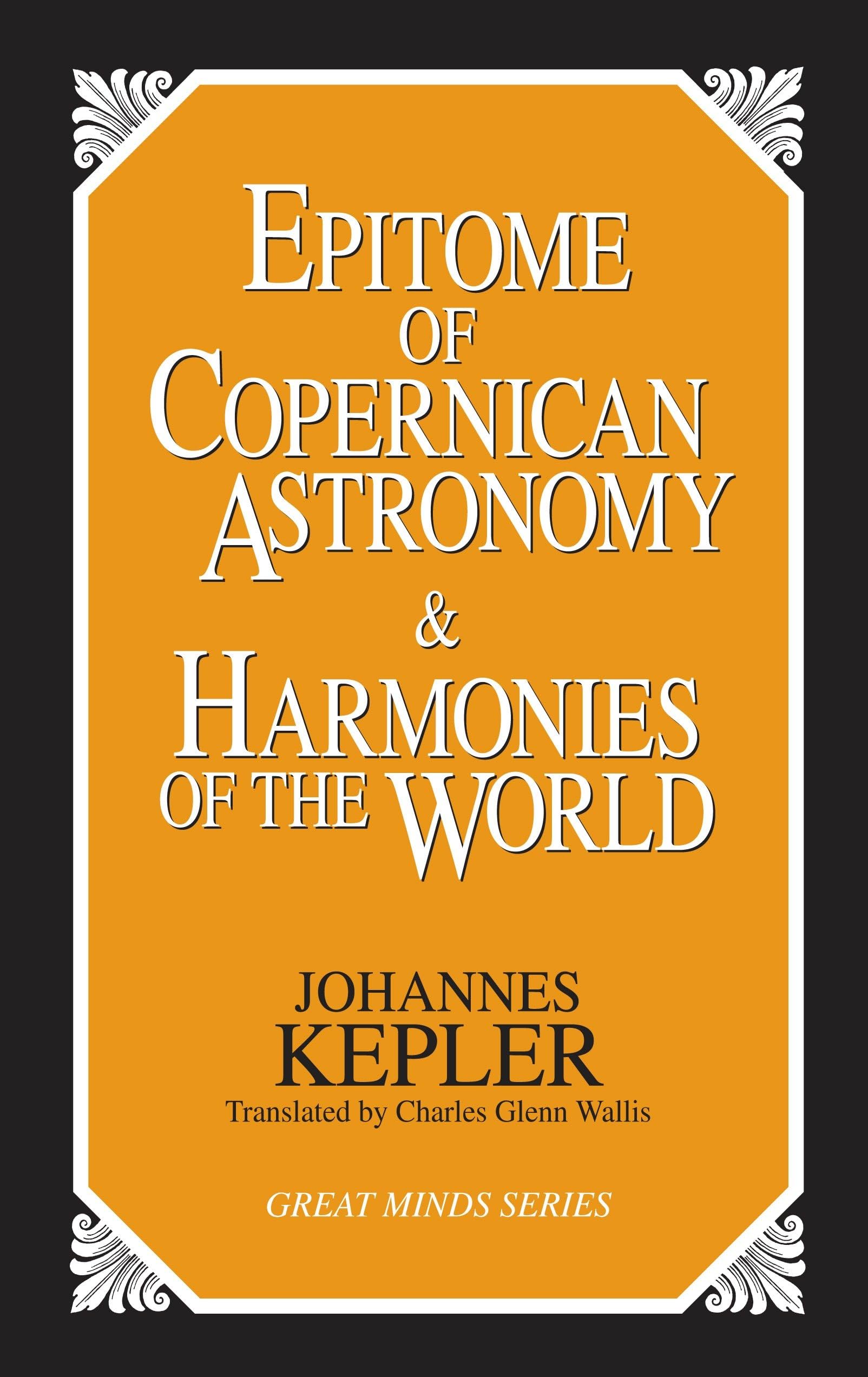 Epitome Of Copernican Astronomy And Harmonies Of The World (Great Minds Series)