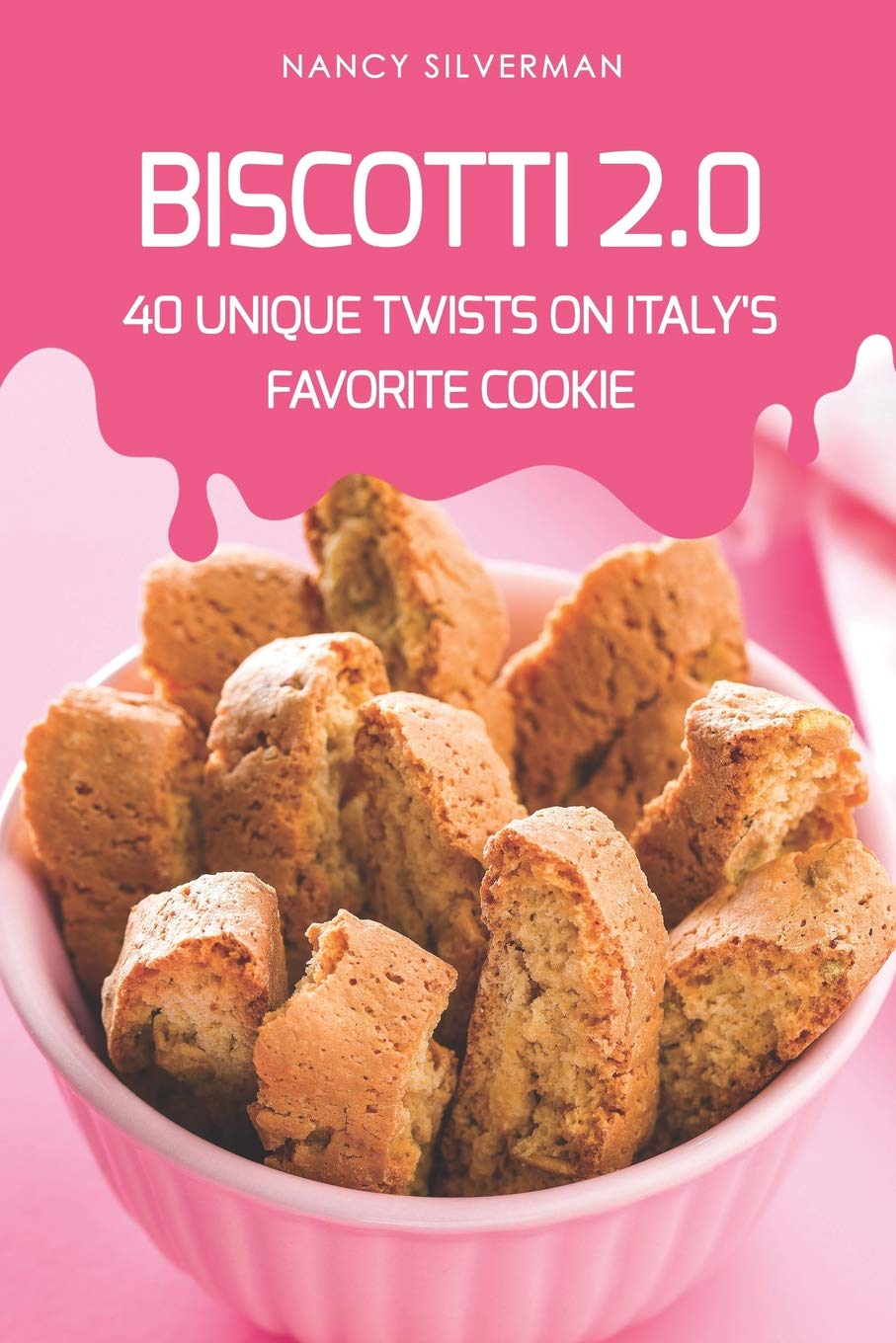 Biscotti 2.0: 40 Unique Twists on Italy's Favorite Cookie,Used